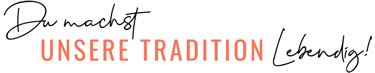 Du machst unsere Tradition lebendig!